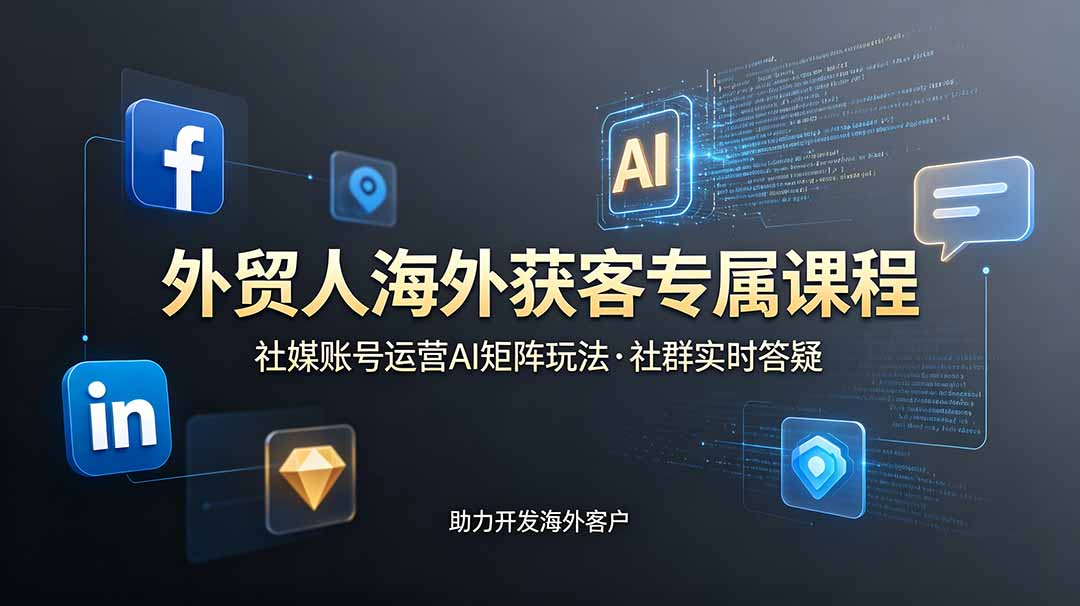 （19068期）外贸人海外获客专属课程-更新6月，讲解社媒账号运营AI矩阵玩法，社群实时答疑助力开发海外客户-低成本创业项目大全｜短视频带货+AI副业变现｜知行创业网
