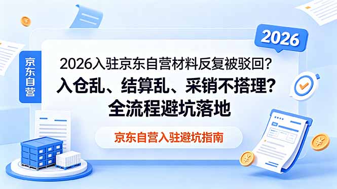 （18856期）2026入驻京东自营材料反复被驳回？入仓乱、结算乱、采销不搭理？全流程避坑落地-低成本创业项目大全｜短视频带货+AI副业变现｜知行创业网