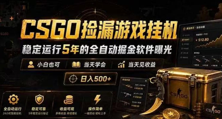 CSGO捡漏游戏挂G，稳定运行5年的全自动掘金软件曝光，小白也可当天学会，当天见收益，日入500+【揭秘】-低成本创业项目大全｜短视频带货+AI副业变现｜知行创业网
