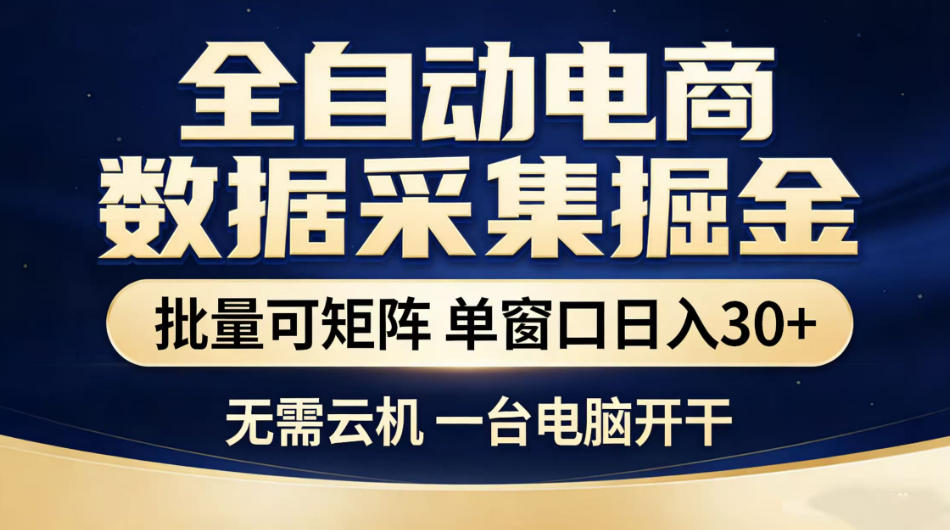 全自动电商数据采集掘金，批量可矩阵单窗口日入30+，无需云机一台电脑开干【揭秘】-低成本创业项目大全｜短视频带货+AI副业变现｜知行创业网
