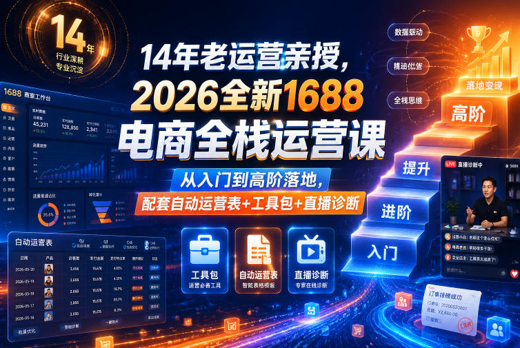 14年老运营亲授,2026全新1688电商全栈运营课,从入门到高阶落地,配套自动运营表+工具包+直播诊断等-低成本创业项目大全|短视频带货+AI副业变现|知行创业网