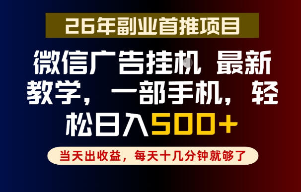 副业一点都不难，微信广告挂G，每天十几分钟就够了，保底日入500+，长期稳定【揭秘】-低成本创业项目大全｜短视频带货+AI副业变现｜知行创业网