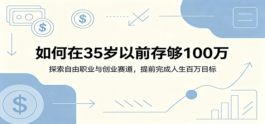 如何在35岁以前存够100万：探索自由职业与创业赛道，提前完成人生百万目标-低成本创业项目大全｜短视频带货+AI副业变现｜知行创业网