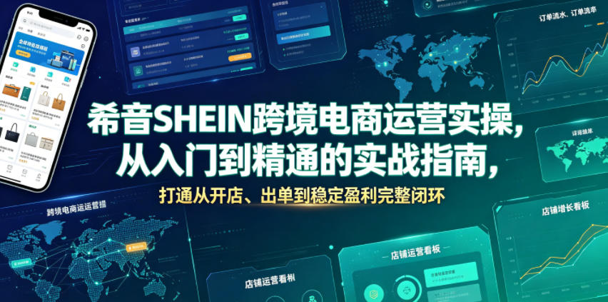 希音SHEIN跨境电商运营实操，从入门到精通的实战指南，打通从开店、出单到稳定盈利完整闭环-低成本创业项目大全｜短视频带货+AI副业变现｜知行创业网