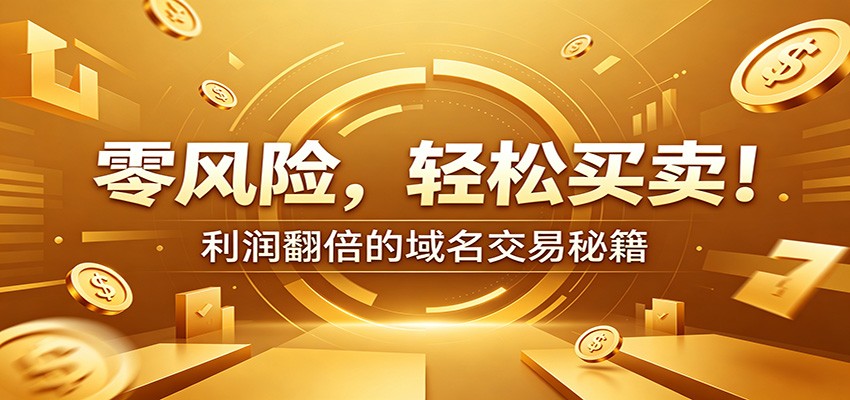 零风险域名交易实战秘籍:新手安全买卖教学,选品定价谈判实现收益翻倍-低成本创业项目大全|短视频带货+AI副业变现|知行创业网