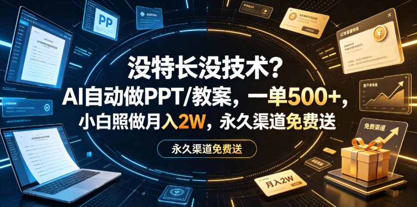 没特长没技术？AI自动做PPT/教案，一单500+，小白照做月入2W，永久渠道免费送【揭秘】-低成本创业项目大全｜短视频带货+AI副业变现｜知行创业网