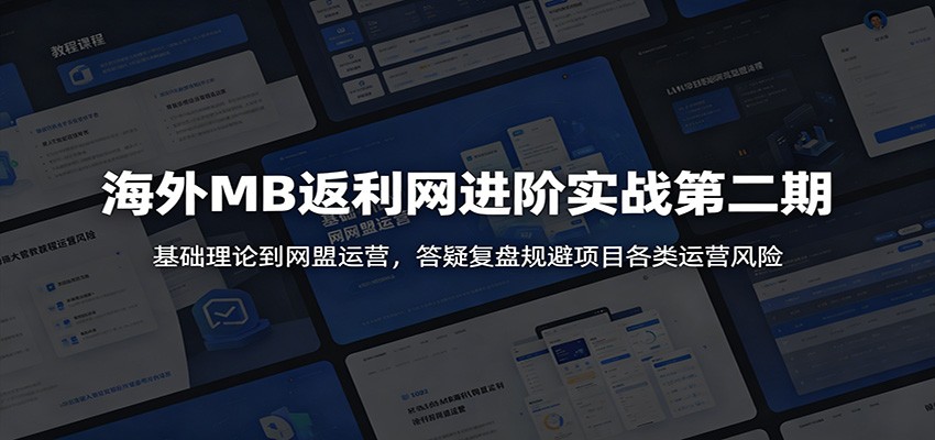 海外MB返利网进阶实战第二期:基础理论到网盟运营,答疑复盘规避项目各类运营风险-低成本创业项目大全|短视频带货+AI副业变现|知行创业网