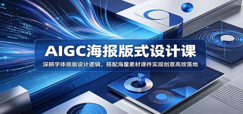AIGC海报版式设计课：深耕字体排版设计逻辑，搭配海量素材课件实现创意高效落地-低成本创业项目大全｜短视频带货+AI副业变现｜知行创业网