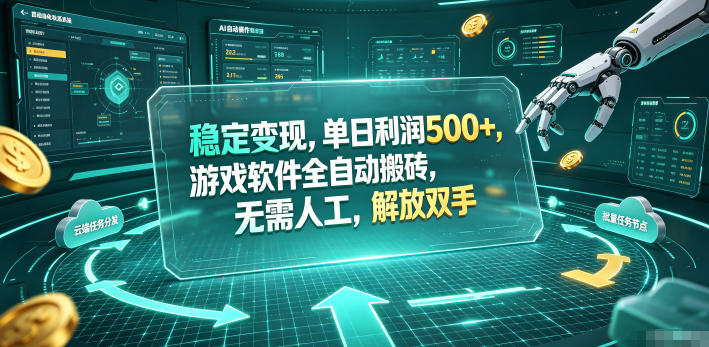 稳定变现，单日利润500+，游戏软件全自动搬砖，无需人工，解放双手【揭秘】-低成本创业项目大全｜短视频带货+AI副业变现｜知行创业网