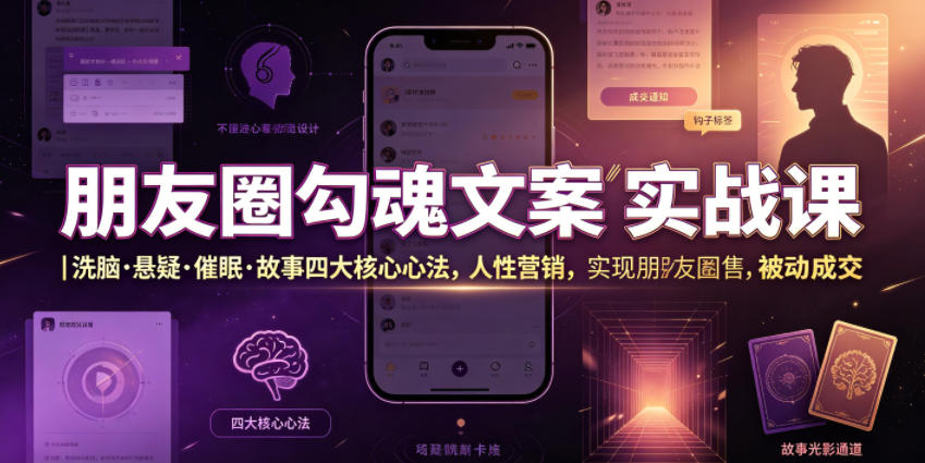 朋友圈勾魂文案实战课｜洗脑·悬疑·催眠·故事四大核心心法，吃透人性营销，实现朋友圈不销而售被动成交-低成本创业项目大全｜短视频带货+AI副业变现｜知行创业网