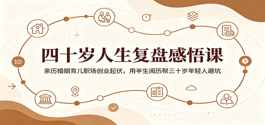 四十岁人生复盘感悟课:亲历婚姻育儿职场创业起伏,用半生阅历帮三十岁年轻人避坑-低成本创业项目大全|短视频带货+AI副业变现|知行创业网