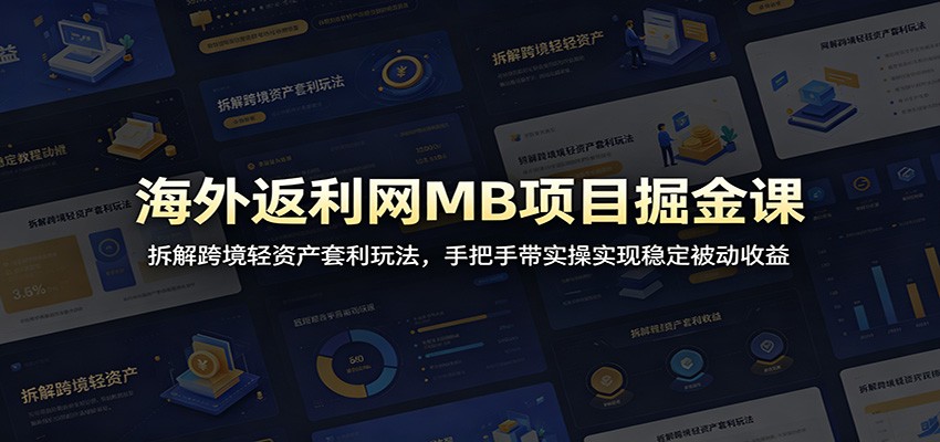 海外返利网MB项目掘金课:拆解跨境轻资产套利玩法,手把手带实操实现稳定被动收益-低成本创业项目大全|短视频带货+AI副业变现|知行创业网