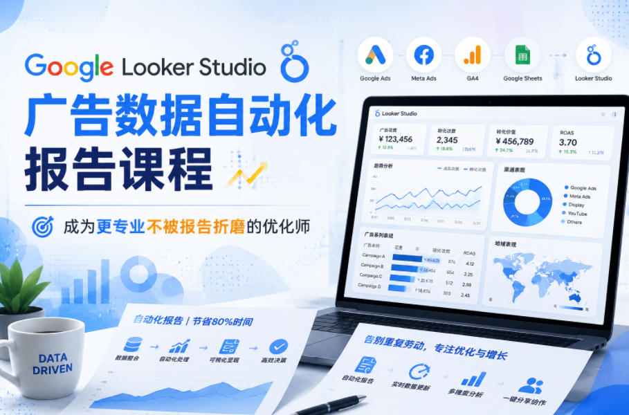 Google Looker Studio广告数据自动化报告课程,成为更专业不被报告折磨的优化师-低成本创业项目大全|短视频带货+AI副业变现|知行创业网