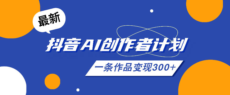 26年最新抖音AI创作者计划实操课程，一条作品变现300+-低成本创业项目大全｜短视频带货+AI副业变现｜知行创业网
