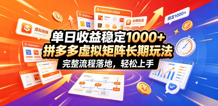 单日收益稳定1000+，拼多多虚拟矩阵长期玩法，完整流程落地，轻松上手【揭秘】-低成本创业项目大全｜短视频带货+AI副业变现｜知行创业网