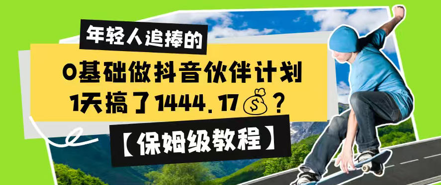 0基础做抖音伙伴计划，1天搞了1444.17？【保姆级教程】-低成本创业项目大全｜短视频带货+AI副业变现｜知行创业网