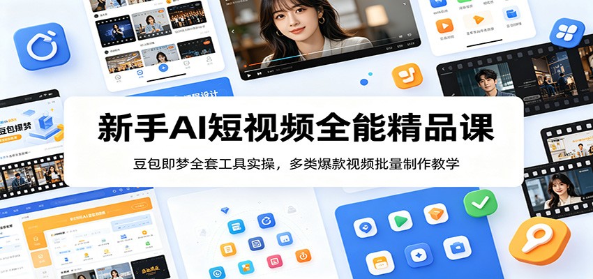 新手AI短视频全能精品课:豆包即梦全套工具实操,多类爆款视频批量制作教学-低成本创业项目大全|短视频带货+AI副业变现|知行创业网