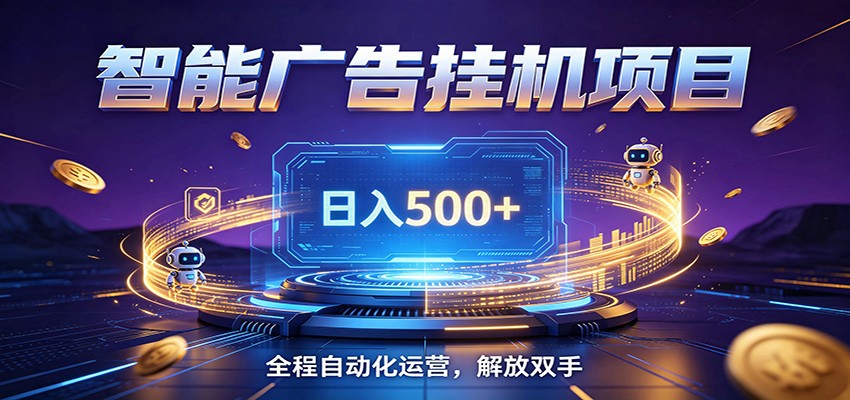 全自动广告挂机副业 日入500+,零门槛24小时无人值守被动创收项目-低成本创业项目大全|短视频带货+AI副业变现|知行创业网