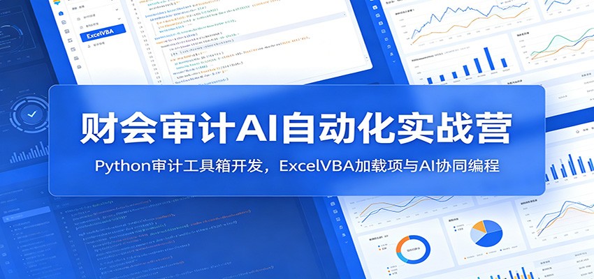财会审计AI自动化实战营：Python审计工具箱开发，ExcelVBA加载项与AI协同编程-低成本创业项目大全｜短视频带货+AI副业变现｜知行创业网