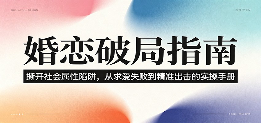 婚恋破局指南:撕开”社会属性” 、求爱头败上 到”精准出击”的实操手册-低成本创业项目大全|短视频带货+AI副业变现|知行创业网