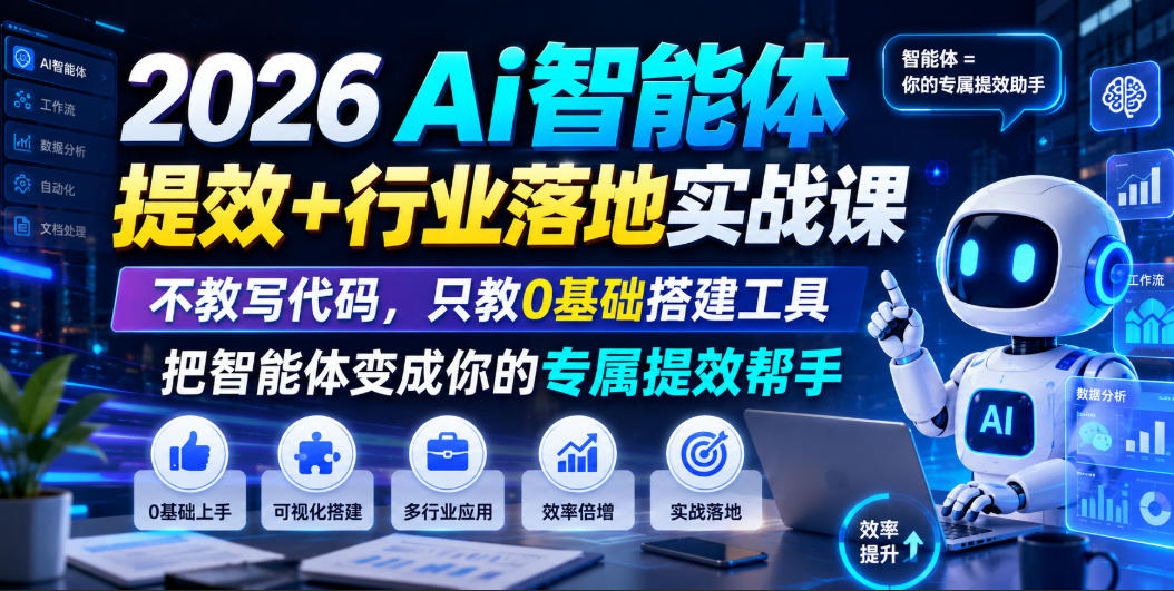 2026Ai智能体提效+行业落地实战课,不教写代码,只教0基础搭建工具把智能体变成你的专属提效帮手-低成本创业项目大全|短视频带货+AI副业变现|知行创业网