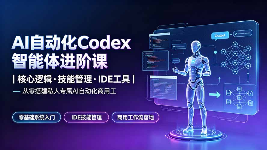 (19245期)AI自动化Codex智能体进阶课|核心逻辑·技能管理·IDE工具|从零搭建私人专属AI自动化商用工作流-低成本创业项目大全|短视频带货+AI副业变现|知行创业网
