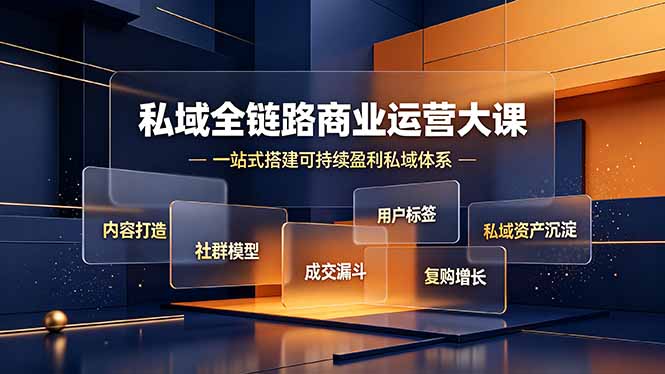 （19166期）私域全链路商业运营大课，内容打造社群模型成交漏斗，一站式搭建可持续盈利私域体系-低成本创业项目大全｜短视频带货+AI副业变现｜知行创业网