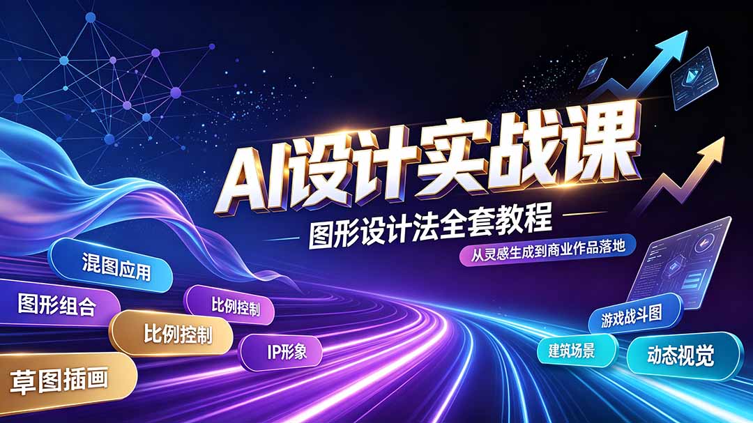 （19554期）AI设计实战课｜图形设计法全套教程，解锁AI工作流技法，精通插画IP、建筑、游戏视觉创作-低成本创业项目大全｜短视频带货+AI副业变现｜知行创业网