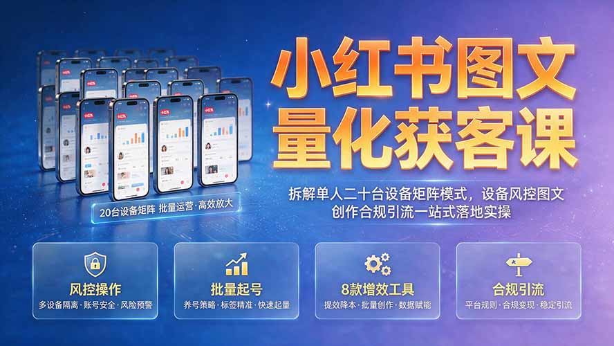 (19572期)小红书图文量化获客课|拆解单人二十台设备矩阵模式,设备风控图文创作合规引流一站式落地实操-低成本创业项目大全|短视频带货+AI副业变现|知行创业网