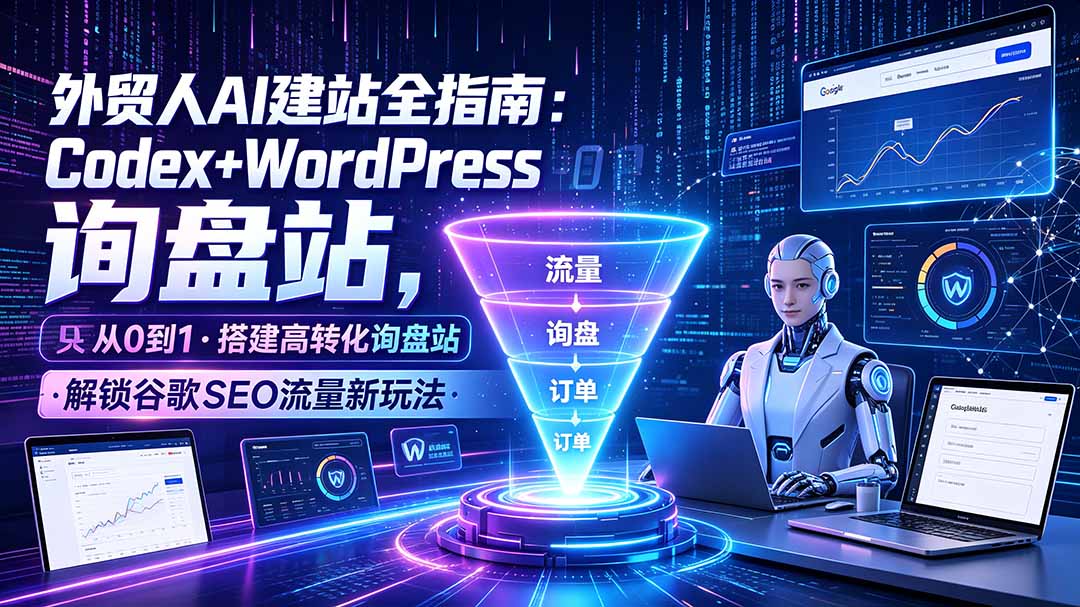 (19439期)外贸人AI建站全指南:Codex+WordPress从0到1·搭建高转化询盘站·解锁谷歌SEO流量新玩法-低成本创业项目大全|短视频带货+AI副业变现|知行创业网