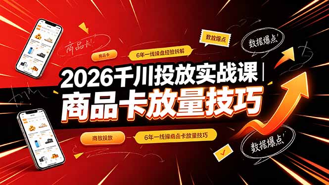 （19171期）2026千川投放实战课｜6年一线操盘经验拆解，通俗讲解全域投放，吃透商品卡放量技巧-低成本创业项目大全｜短视频带货+AI副业变现｜知行创业网
