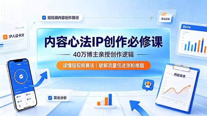 （19174期）内容心法IP创作必修课：40万博主亲授创作逻辑，读懂短视频算法，破解流量低迷涨粉难题-低成本创业项目大全｜短视频带货+AI副业变现｜知行创业网