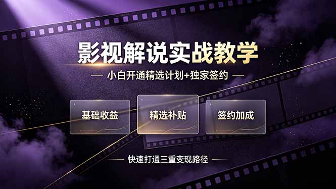 （19203期）抖音影视解说实战教学，小白开通精选计划+独家签约，快速打通“基础收益+精选补贴+签约加成”的三重变现路径-低成本创业项目大全｜短视频带货+AI副业变现｜知行创业网