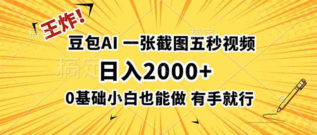 (19472期)王炸!豆包AI,一张截图五秒视频,日入2000+,有手就行-低成本创业项目大全|短视频带货+AI副业变现|知行创业网