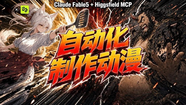 （19477期）AI自动化动漫制作！Claude Fable 5接入Higgsfield MCP，直接生成完整创意内容-低成本创业项目大全｜短视频带货+AI副业变现｜知行创业网