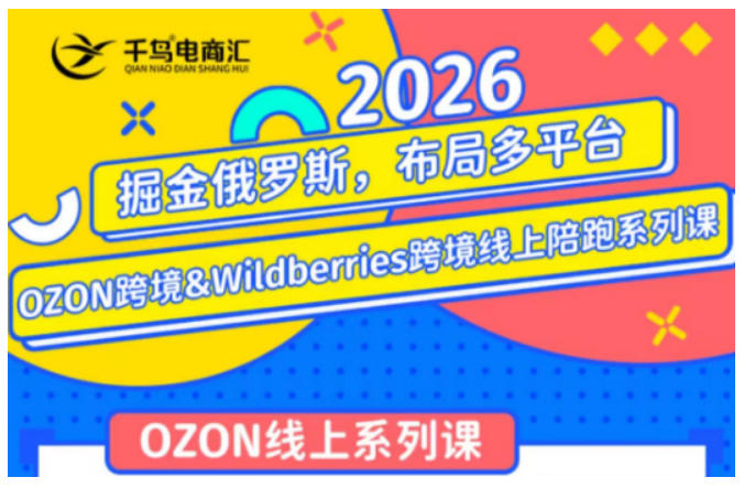 千鸟跨境·26年OZON&wildberries跨境店线上陪跑训练营，兼顾新手入门与高阶进阶，帮助卖家高效布局俄罗斯市场（更新）-低成本创业项目大全｜短视频带货+AI副业变现｜知行创业网