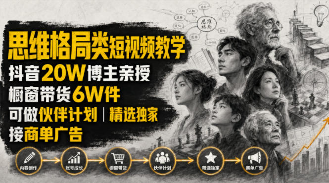 人性思维格局类短视频教学，抖音20W博主亲授，橱窗带货6W件，可做伙伴计划、精选独家、接商单广告-低成本创业项目大全｜短视频带货+AI副业变现｜知行创业网