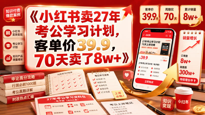 小红书卖27年考公学习计划,客单价39.9,70天卖了8w+!-低成本创业项目大全|短视频带货+AI副业变现|知行创业网