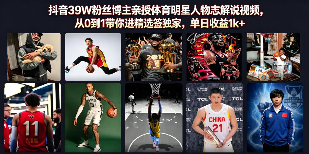 抖音39W粉丝博主亲授体育明星人物志解说视频,从0到1带你进精选签独家,单日收益1k+-低成本创业项目大全|短视频带货+AI副业变现|知行创业网