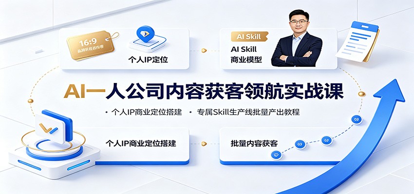 AI一人公司内容获客领航实战课:个人IP商业定位搭建,专属Skill生产线批量产出教程-低成本创业项目大全|短视频带货+AI副业变现|知行创业网