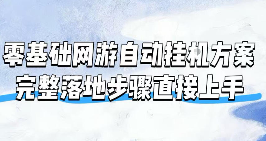 零基础网游自动挂G方案,完整落地步骤直接上手,不用长时间守电脑持续盈利【揭秘】-低成本创业项目大全|短视频带货+AI副业变现|知行创业网