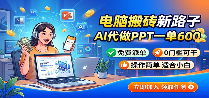 电脑搬砖新路子:AI代做PPT一单600,免费派单,0门槛可干-低成本创业项目大全|短视频带货+AI副业变现|知行创业网
