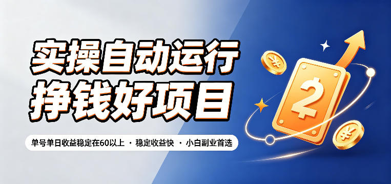 实操自动运行挣钱好项目，单号单日收益稳定在60以上，稳定收益快，小白副业首选【揭秘】-低成本创业项目大全｜短视频带货+AI副业变现｜知行创业网