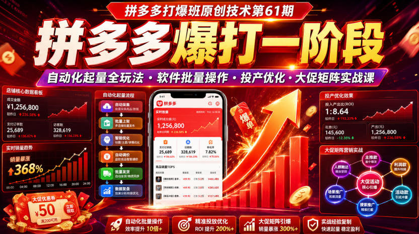 拼多多打爆班原创技术第61期,拼多多爆打一阶段,自动化起量全玩法・软件批量操作・投产优化・大促矩阵实战课-低成本创业项目大全|短视频带货+AI副业变现|知行创业网