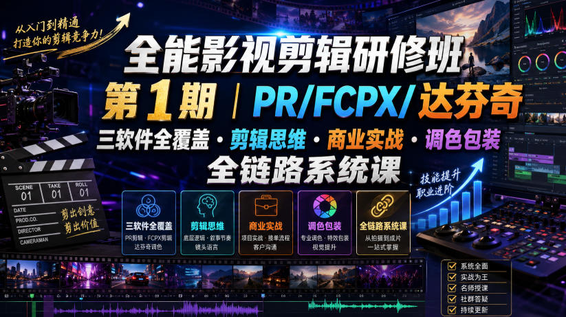 全能影视剪辑研修班第1期|PR/FCPX/达芬奇三软件全覆盖・剪辑思维・商业实战・调色包装全链路系统课-低成本创业项目大全|短视频带货+AI副业变现|知行创业网