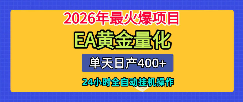 单机日入400+，EA黄金量化，24小时不间断全自动挂G，2026最热项目【揭秘】-低成本创业项目大全｜短视频带货+AI副业变现｜知行创业网