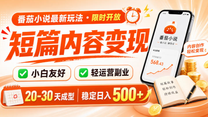 番茄小说最新短篇玩法，稳定日入500+！副业必看，小白可玩，限时开放【揭秘】-低成本创业项目大全｜短视频带货+AI副业变现｜知行创业网
