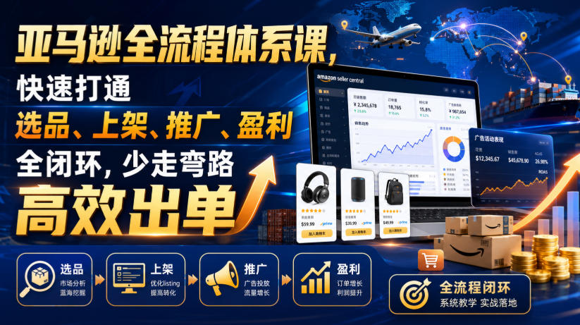 亚马逊全流程体系课,快速打通选品、上架、推广、盈利全闭环,少走弯路高效出单-低成本创业项目大全|短视频带货+AI副业变现|知行创业网