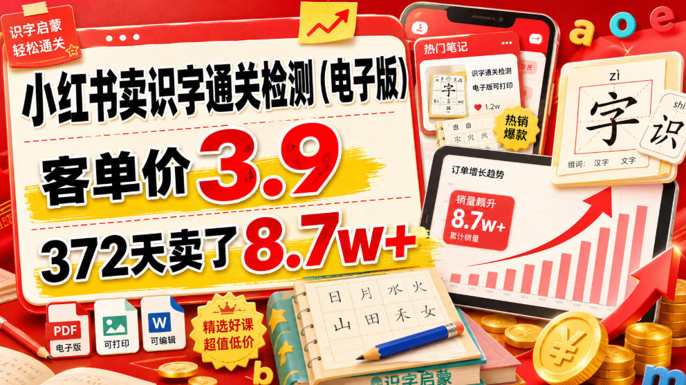 小红书卖识字通关检测(电子版),客单价3.9,372天卖了8.7w+-低成本创业项目大全|短视频带货+AI副业变现|知行创业网