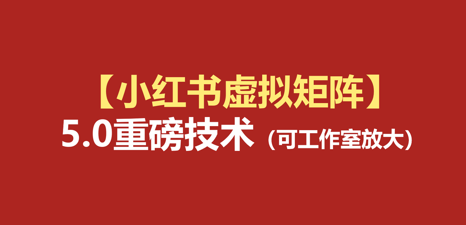 小红书虚拟矩阵5.0：AI原创虚拟品+4带1自动化AI发笔记+测款怼款双模式（可工作室放大-低成本创业项目大全｜短视频带货+AI副业变现｜知行创业网